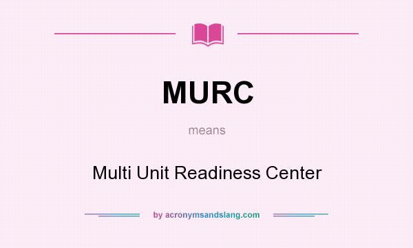 What does MURC mean? It stands for Multi Unit Readiness Center
