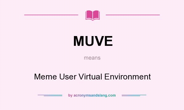 What does MUVE mean? It stands for Meme User Virtual Environment