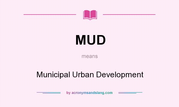What does MUD mean? It stands for Municipal Urban Development