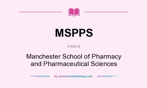 What does MSPPS mean? It stands for Manchester School of Pharmacy and Pharmaceutical Sciences