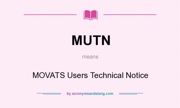 What does MUTN mean? It stands for MOVATS Users Technical Notice