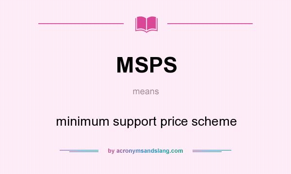 What does MSPS mean? It stands for minimum support price scheme