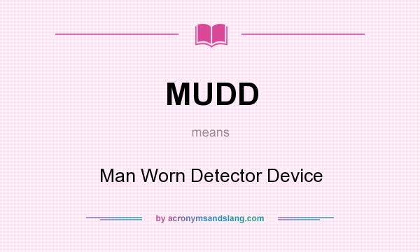 What does MUDD mean? It stands for Man Worn Detector Device