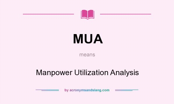 What does MUA mean? It stands for Manpower Utilization Analysis