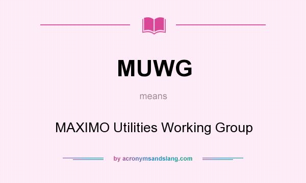 What does MUWG mean? It stands for MAXIMO Utilities Working Group