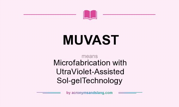 What does MUVAST mean? It stands for Microfabrication with UtraViolet-Assisted Sol-gelTechnology