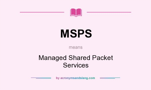 What does MSPS mean? It stands for Managed Shared Packet Services