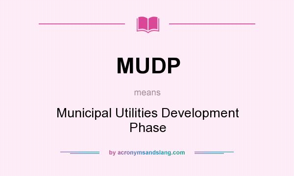 What does MUDP mean? It stands for Municipal Utilities Development Phase