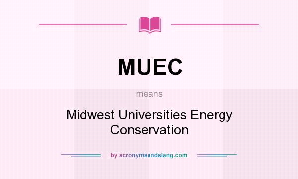 What does MUEC mean? It stands for Midwest Universities Energy Conservation