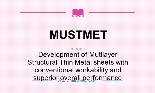 What does MUSTMET mean? It stands for Development of Mutilayer Structural Thin Metal sheets with conventional workability and superior overall performance