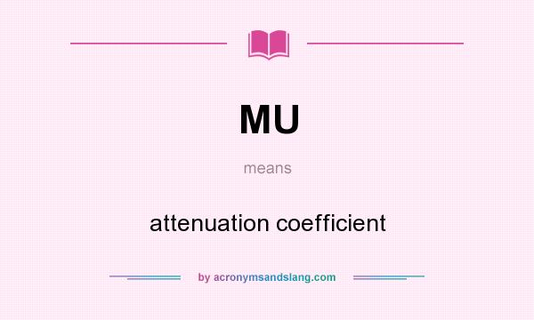 What does MU mean? It stands for attenuation coefficient