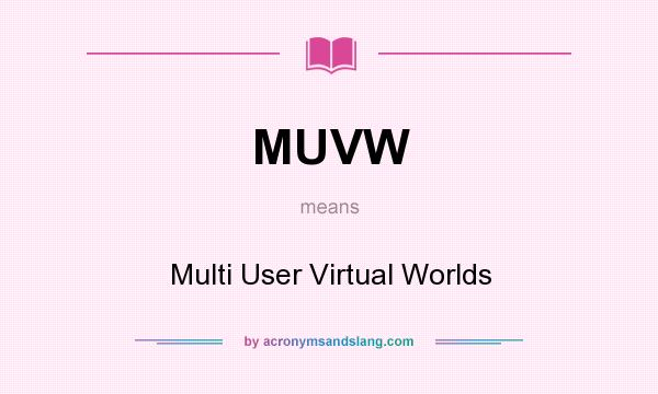 What does MUVW mean? It stands for Multi User Virtual Worlds