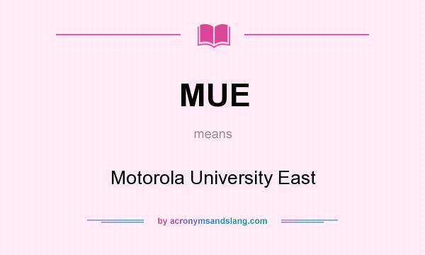 What does MUE mean? It stands for Motorola University East