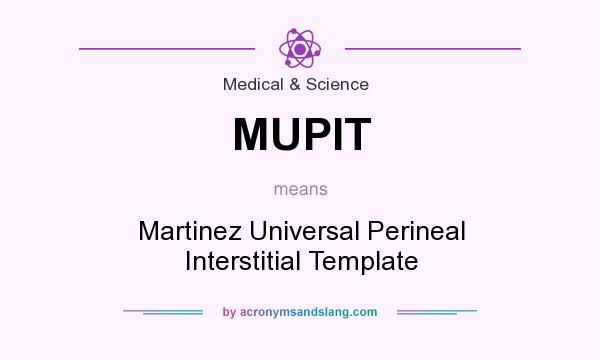 What does MUPIT mean? It stands for Martinez Universal Perineal Interstitial Template
