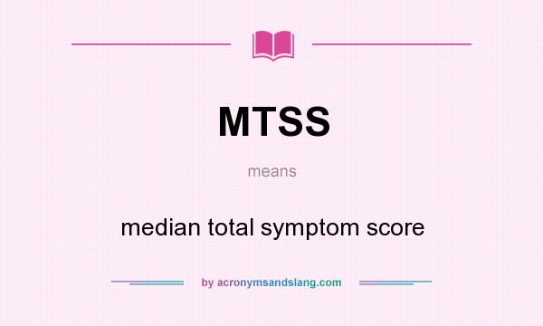 What does MTSS mean? It stands for median total symptom score