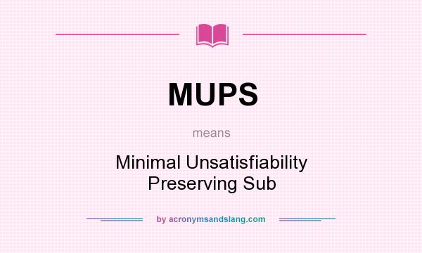 What does MUPS mean? It stands for Minimal Unsatisfiability Preserving Sub