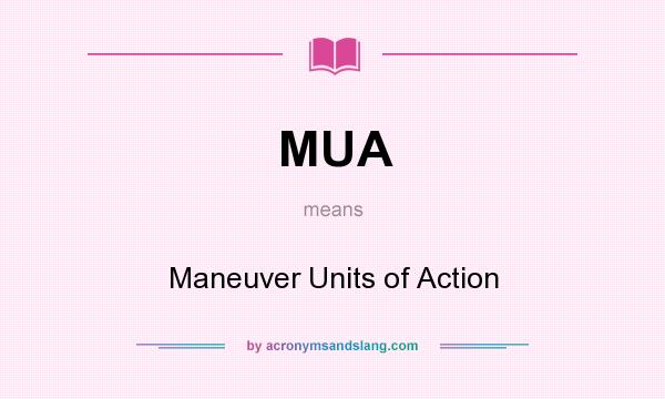 What does MUA mean? It stands for Maneuver Units of Action