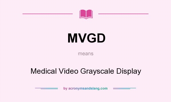 What does MVGD mean? It stands for Medical Video Grayscale Display