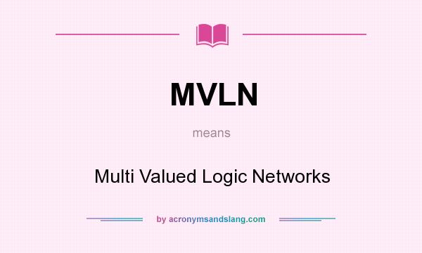 What does MVLN mean? It stands for Multi Valued Logic Networks