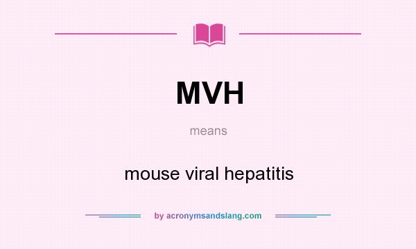 What does MVH mean? It stands for mouse viral hepatitis