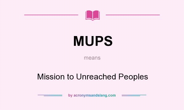 What does MUPS mean? It stands for Mission to Unreached Peoples