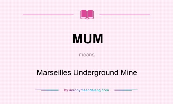What does MUM mean? It stands for Marseilles Underground Mine