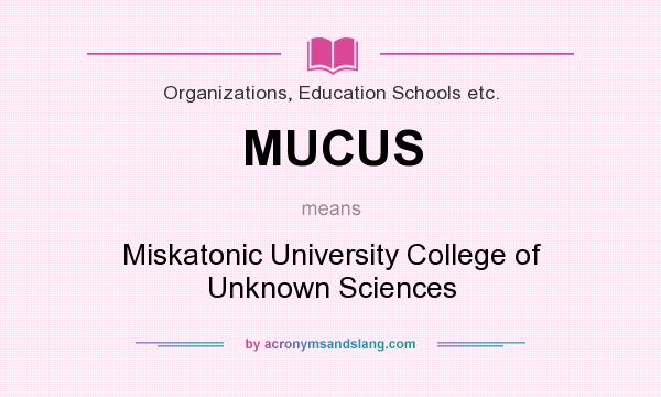 What does MUCUS mean? It stands for Miskatonic University College of Unknown Sciences