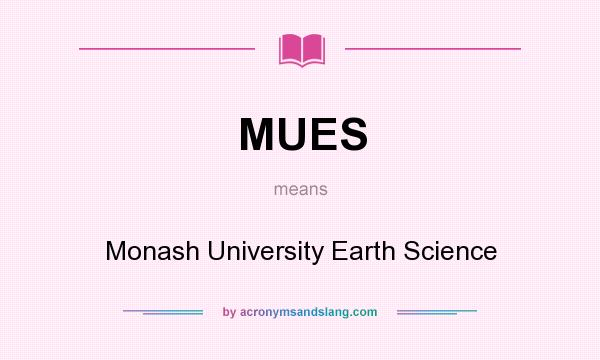 What does MUES mean? It stands for Monash University Earth Science
