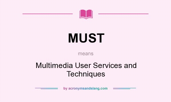 What does MUST mean? It stands for Multimedia User Services and Techniques