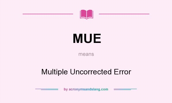 What does MUE mean? It stands for Multiple Uncorrected Error
