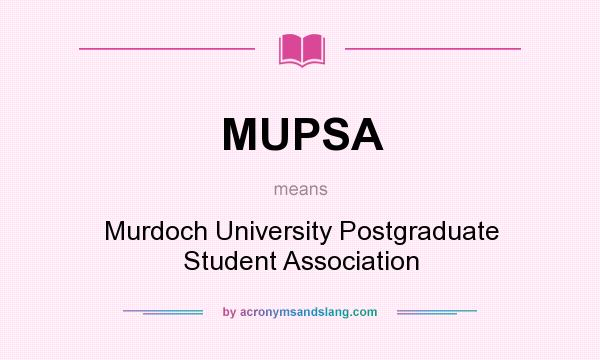 What does MUPSA mean? It stands for Murdoch University Postgraduate Student Association