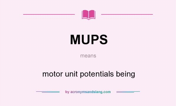 What does MUPS mean? It stands for motor unit potentials being