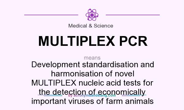 What does MULTIPLEX PCR mean? It stands for Development standardisation and harmonisation of novel MULTIPLEX nucleic acid tests for the detection of economically important viruses of farm animals