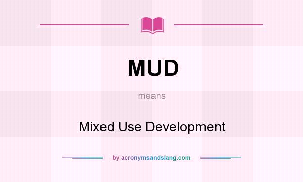What does MUD mean? It stands for Mixed Use Development