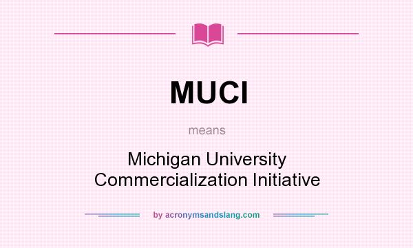 What does MUCI mean? It stands for Michigan University Commercialization Initiative