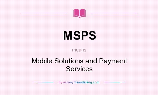 What does MSPS mean? It stands for Mobile Solutions and Payment Services