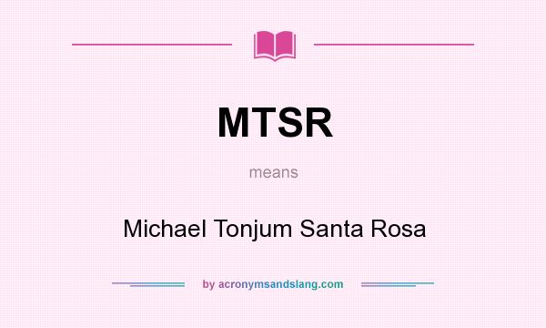 What does MTSR mean? It stands for Michael Tonjum Santa Rosa
