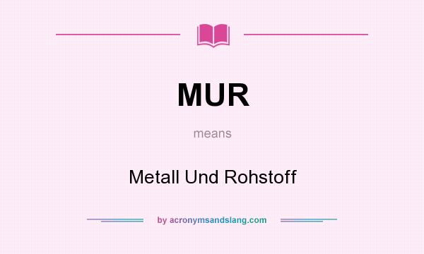 What does MUR mean? It stands for Metall Und Rohstoff