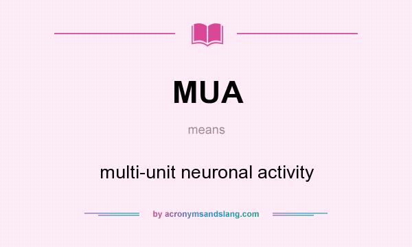 What does MUA mean? It stands for multi-unit neuronal activity