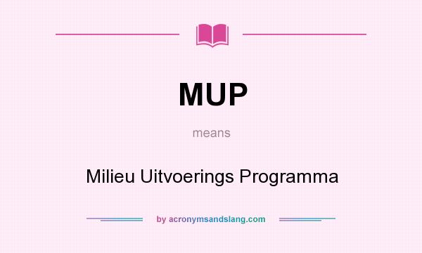 What does MUP mean? It stands for Milieu Uitvoerings Programma