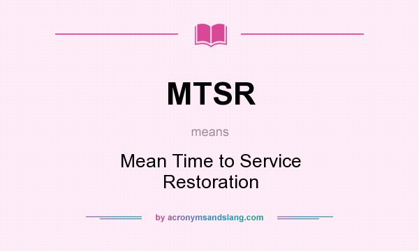 What does MTSR mean? It stands for Mean Time to Service Restoration