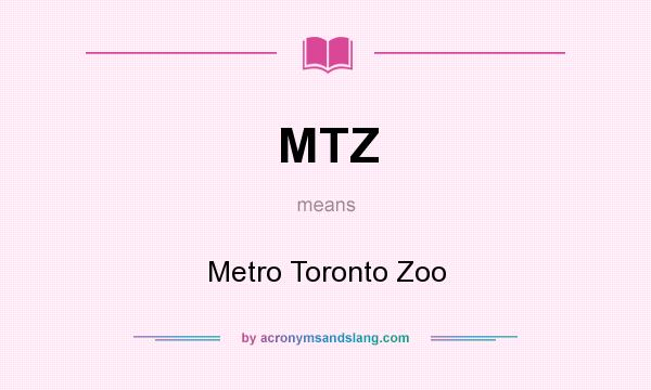 What does MTZ mean? It stands for Metro Toronto Zoo