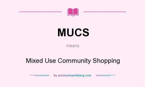 What does MUCS mean? It stands for Mixed Use Community Shopping