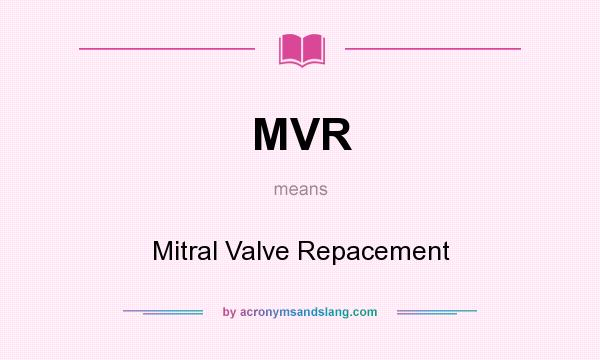 What does MVR mean? It stands for Mitral Valve Repacement