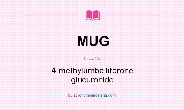 What does MUG mean? It stands for 4-methylumbelliferone glucuronide