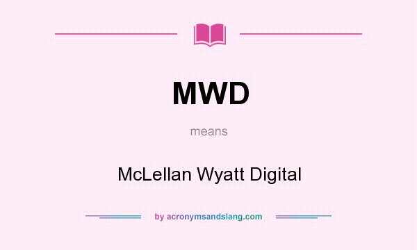 What does MWD mean? It stands for McLellan Wyatt Digital