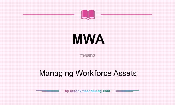 What does MWA mean? It stands for Managing Workforce Assets