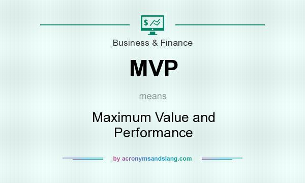What does MVP mean? It stands for Maximum Value and Performance
