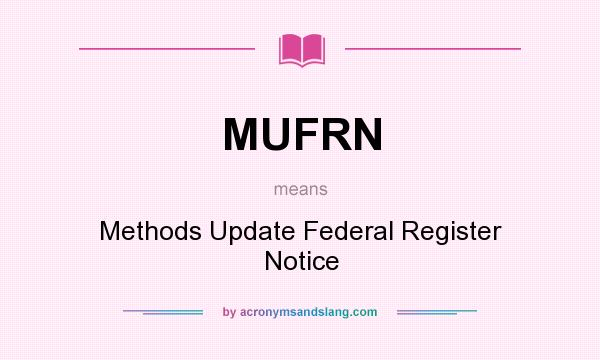 What does MUFRN mean? It stands for Methods Update Federal Register Notice
