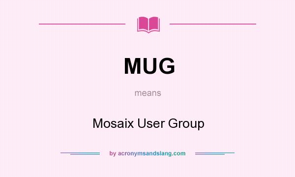 What does MUG mean? It stands for Mosaix User Group